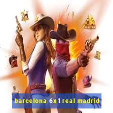 barcelona 6x1 real madrid